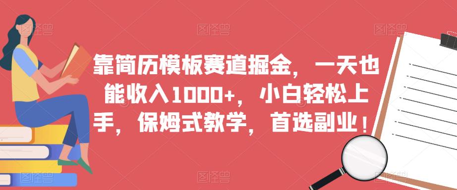 靠简历模板赛道掘金，一天也能收入1000+，小白轻松上手，保姆式教学，首选副业！-温暖资源库
