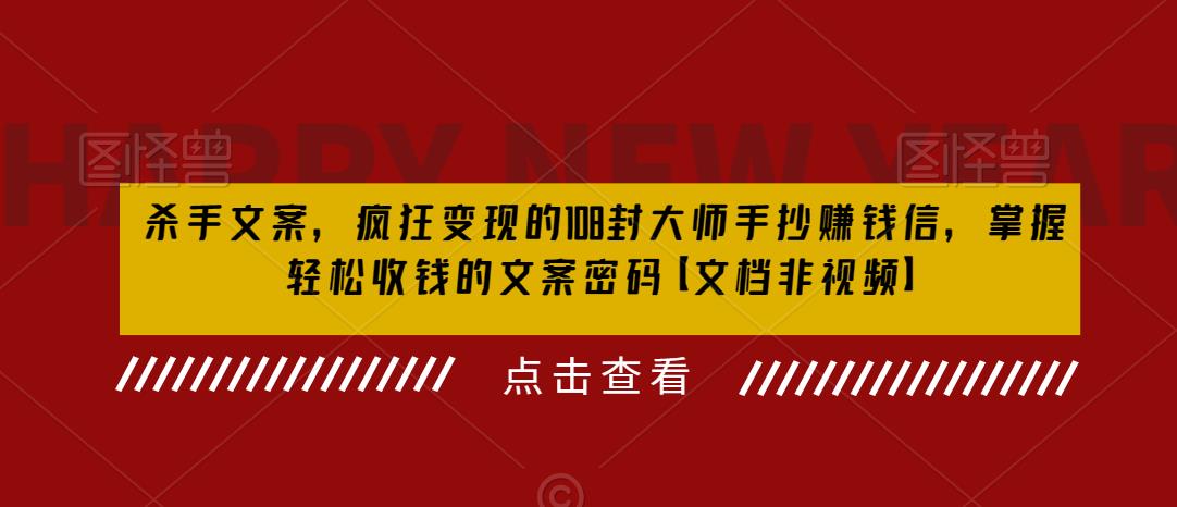 杀手文案，疯狂变现的108封大师手抄赚钱信，掌握轻松收钱的文案密码【文档非视频】-温暖资源库
