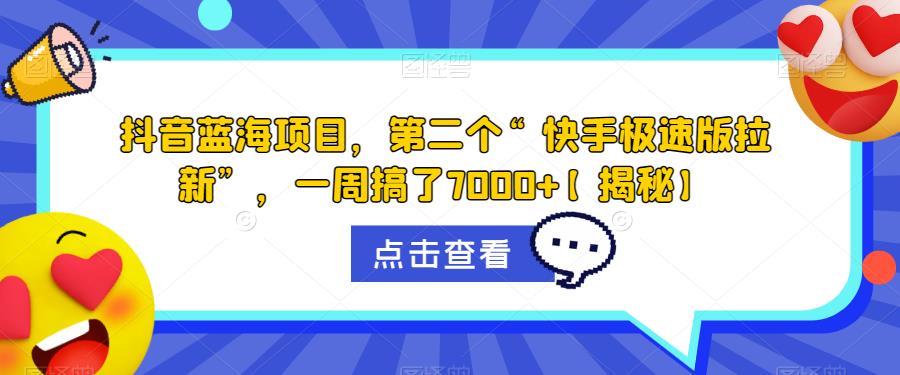 抖音蓝海项目，第二个“快手极速版拉新”，一周搞了7000+【揭秘】-温暖资源库