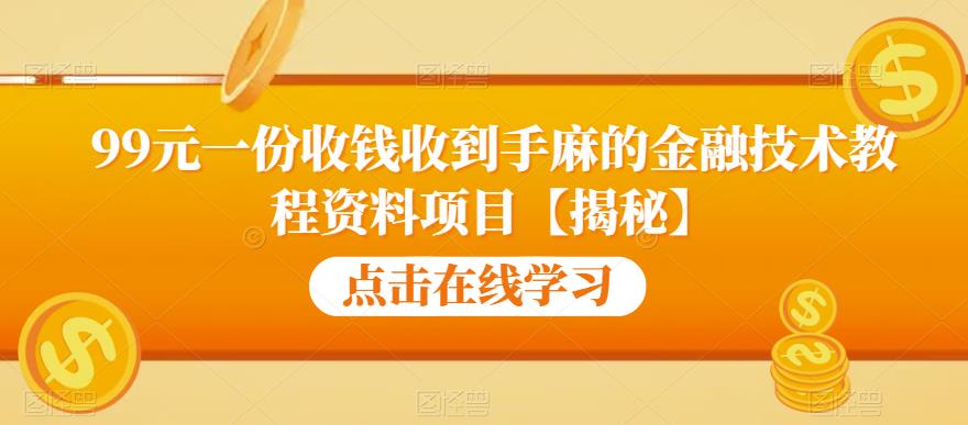 99元一份收钱收到手麻的金融技术教程资料项目【揭秘】-温暖资源库