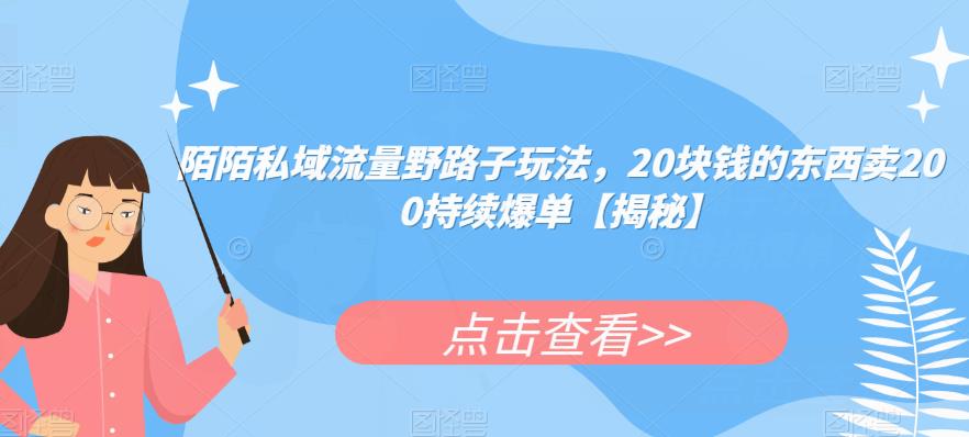 陌陌私域流量野路子玩法，20块钱的东西卖200持续爆单【揭秘】-温暖资源库