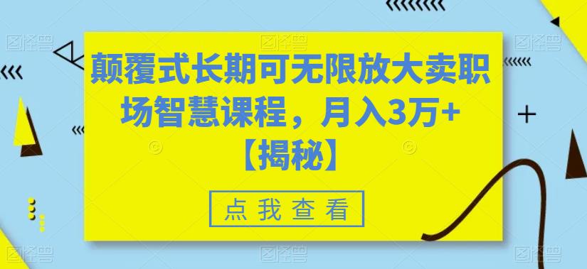 颠覆式长期可无限放大卖职场智慧课程，月入3万+【揭秘】-温暖资源库