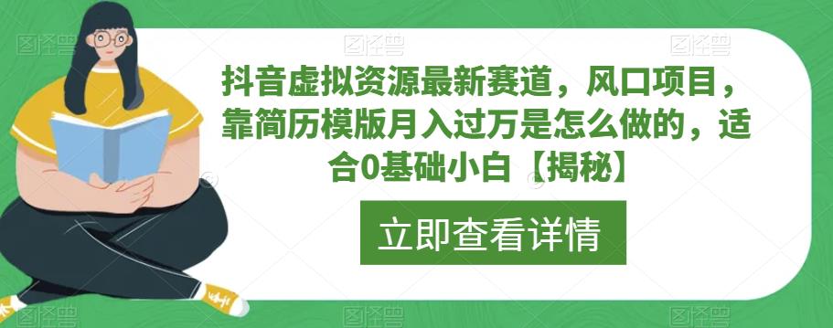 抖音虚拟资源最新赛道，风口项目，靠简历模版月入过万是怎么做的，适合0基础小白【揭秘】-温暖资源库
