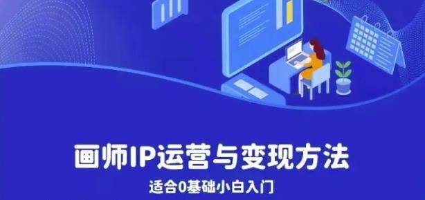 画师IP运营与变现方法，0基础小白进阶自由插画师系统课-温暖资源库