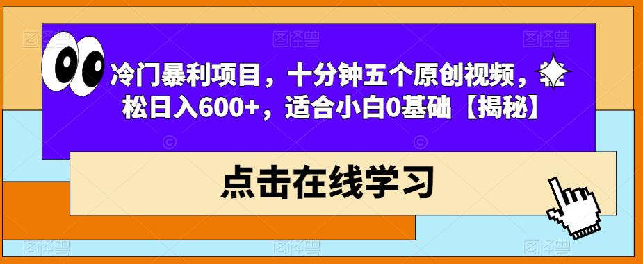 冷门暴利项目，十分钟五个原创视频，轻松日入600+，适合小白0基础【揭秘】-温暖资源库