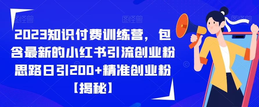 2023知识付费训练营，包含最新的小红书引流创业粉思路日引200+精准创业粉【揭秘】-温暖资源库