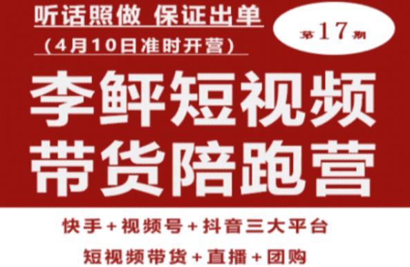 李鲆第17期短视频带货陪跑营，听话照做保证出单（短视频带货+直播+团购）-温暖资源库