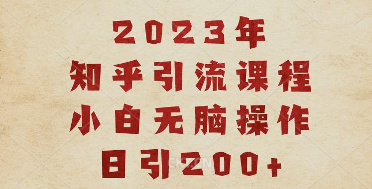 2023知乎引流课程，小白无脑操作日引200+【揭秘】-温暖资源库