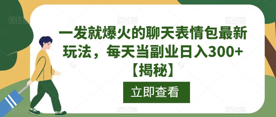 一发就爆火的聊天表情包最新玩法，每天当副业日入300+【揭秘】-温暖资源库