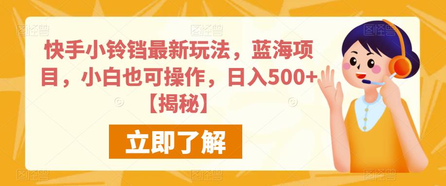 快手小铃铛最新玩法，蓝海项目，小白也可操作，日入500+【揭秘】-温暖资源库