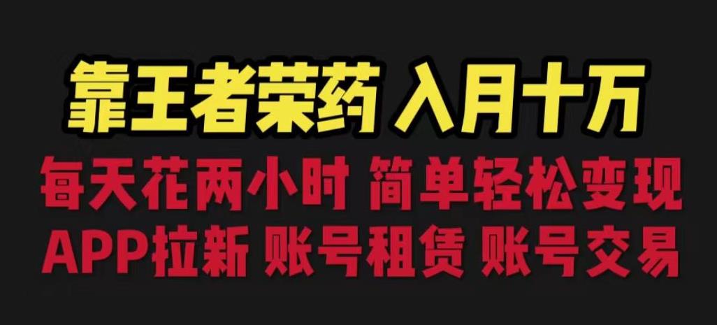 靠王者荣耀，月入十万，每天花两小时。多种变现，拉新、账号租赁，账号交易【揭秘】-温暖资源库