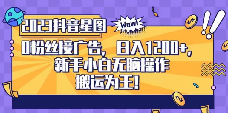 抖音星图0粉接广告，新手小白无脑操作日入1200+，无上限无门槛，搬运为王！【揭秘】-温暖资源库
