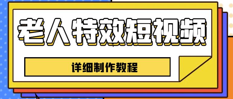 老人特效短视频创作教程，一个月涨粉5w粉丝秘诀新手0基础学习【全套教程】-温暖资源库