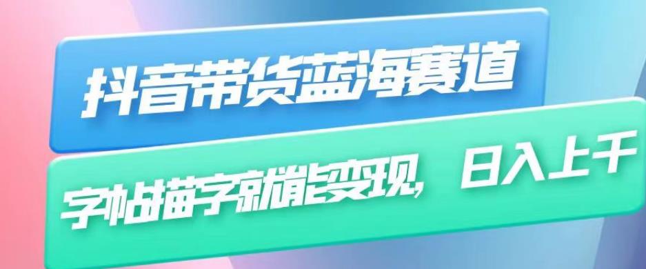 抖音带货蓝海赛道，无需真人出镜，字帖描字就能变现，日入上千（附带全套教程）-温暖资源库