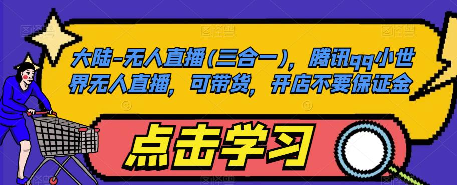 大陆-无人直播(三合一)，腾讯qq小世界无人直播，可带货，开店不要保证金-温暖资源库