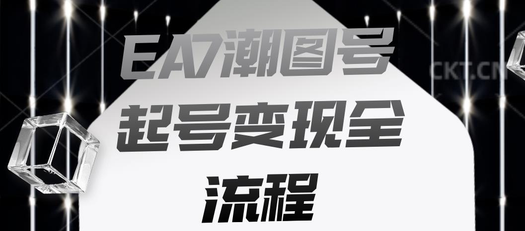 EA7潮图号起号变现全流程，快速起号飞速涨粉【揭秘】-温暖资源库