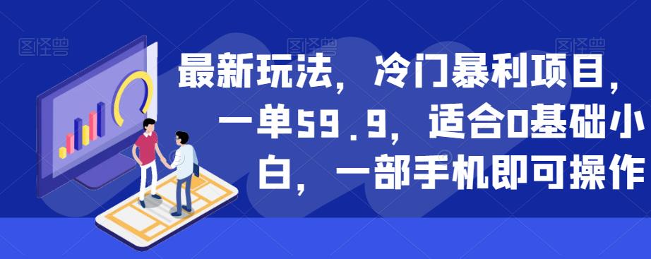 最新玩法，冷门暴利项目，一单59.9，适合0基础小白，一部手机即可操作【揭秘】-温暖资源库