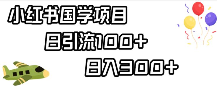 小红书国学项目，轻松引流100+，日入300+【揭秘】-温暖资源库