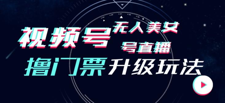 视频号美女无人直播间撸门票搭建升级玩法，日入1000+，后端转化不封号【揭秘】-温暖资源库
