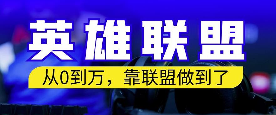 从零到月入万，靠英雄联盟账号我做到了，你来直接抄就行了，保姆式教学【揭秘】-温暖资源库