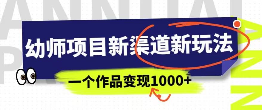 幼师项目新渠道新玩法，一个作品变现1000+，一部手机实现月入过万-温暖资源库