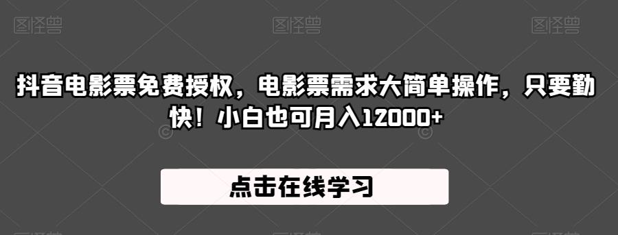 抖音电影票免费授权，电影票需求大简单操作，只要勤快！小白也可月入12000+【揭秘】-温暖资源库