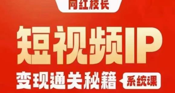 网红校长短视频IP变现通关秘籍｜系统课，产品篇，短视频篇，商业篇，私域篇，直播篇-温暖资源库