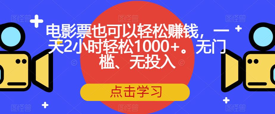 电影票也可以轻松赚钱，一天2小时轻松1000+。无门槛、无投入【揭秘】-温暖资源库
