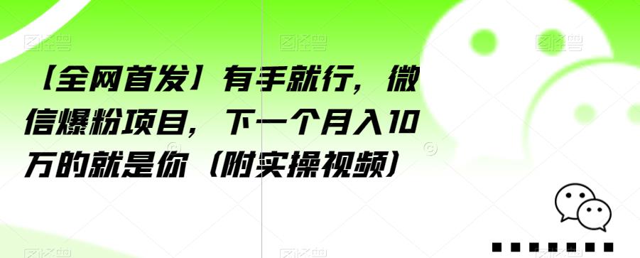 【全网首发】有手就行，微信爆粉项目，下一个月入10万的就是你（附实操视频）【揭秘】-温暖资源库
