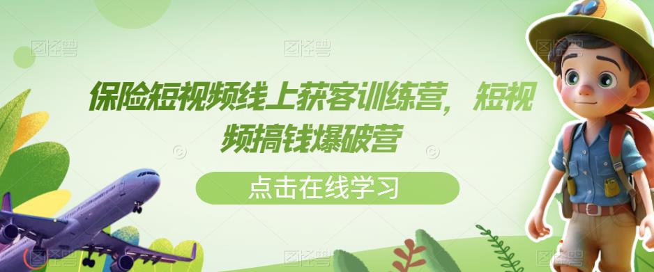 保险短视频线上获客训练营，短视频搞钱爆破营-温暖资源库