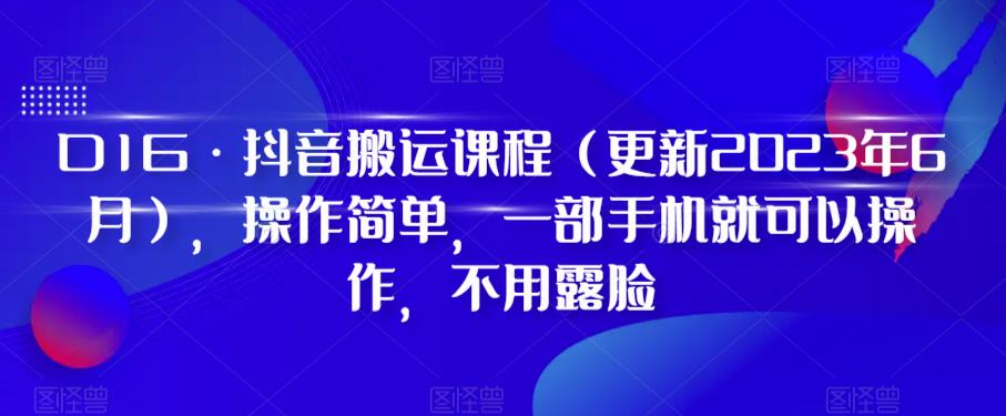 D1G·抖音搬运课程（更新2023年9月），操作简单，一部手机就可以操作，不用露脸-温暖资源库