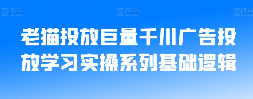 老猫投放巨量千川广告投放学习实操系列基础逻辑-温暖资源库
