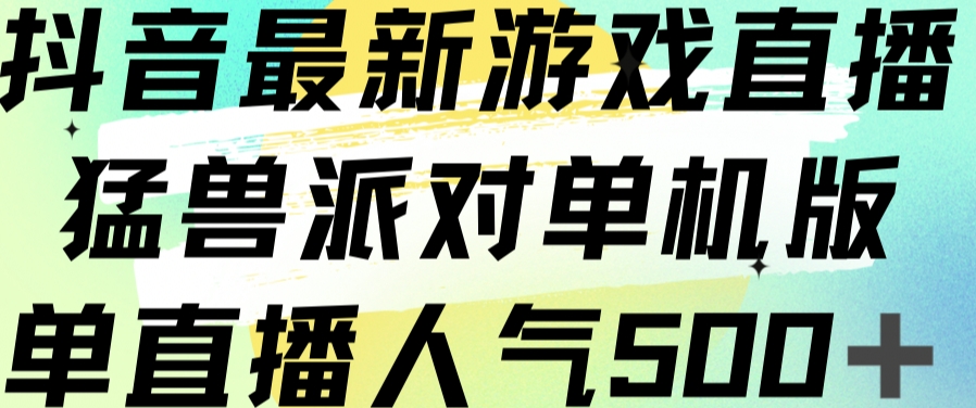 抖音最新游戏直播猛兽派对单机版单直播人气500+-温暖资源库