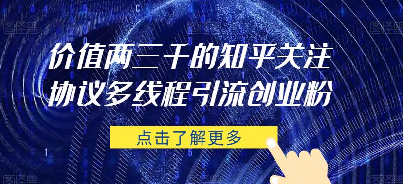 价值两三千的知乎关注协议 多线程引流创业粉-温暖资源库