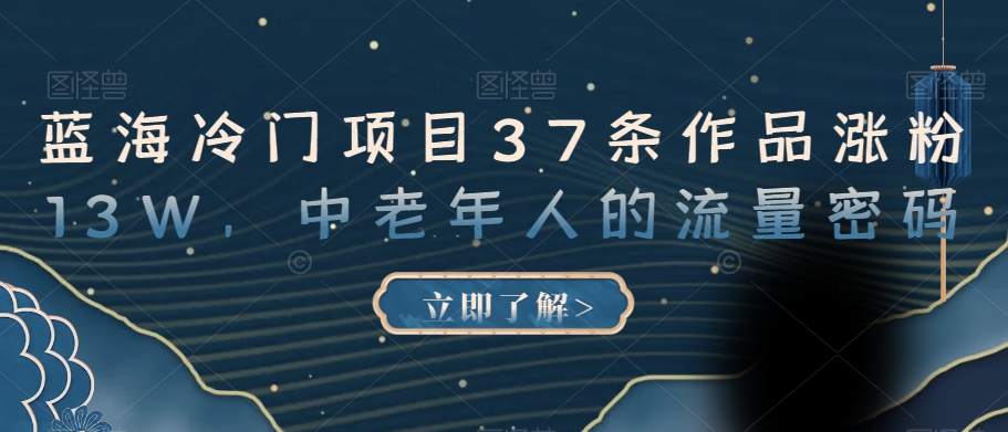 蓝海冷门项目37条作品涨粉13W，中老年人的流量密码【揭秘】-温暖资源库