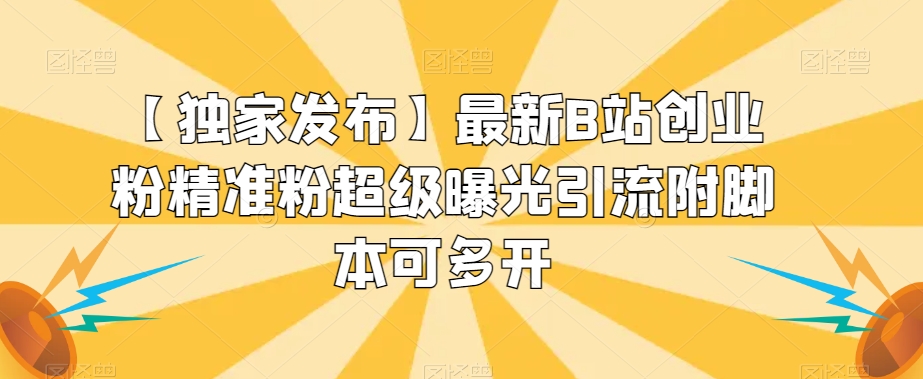 【独家发布】最新B站创业粉精准粉超级曝光引流附脚本可多开【揭秘】-温暖资源库