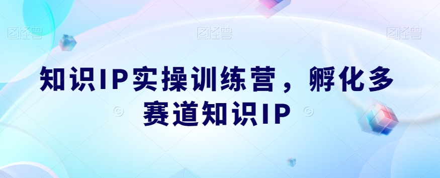 知识IP实操训练营，​孵化多赛道知识IP-温暖资源库