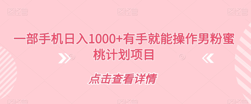 一部手机日入1000+有手就能操作男粉蜜桃计划项目【揭秘】-温暖资源库