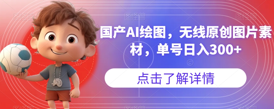 国产AI绘图，无线原创图片素材，单号日入300+【揭秘】-温暖资源库