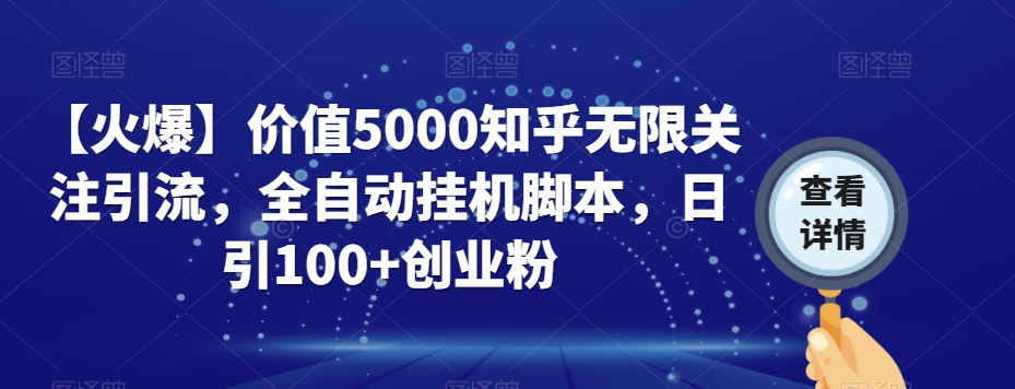 【火爆】价值5000知乎无限关注引流，全自动挂机脚本，日引100+创业粉-温暖资源库