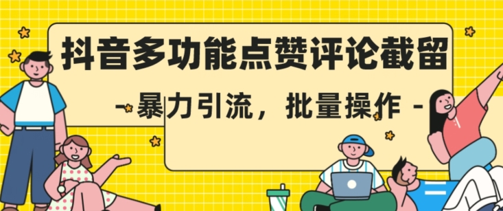 抖音多功能点赞评论截留，暴力引流，批量操作【揭秘】-温暖资源库