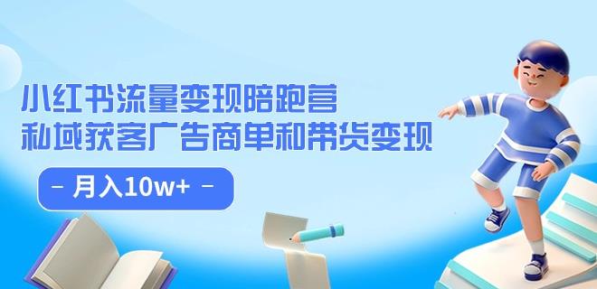 小红书流量·变现陪跑营（第8期）：私域获客广告商单和带货变现 月入10w+-温暖资源库