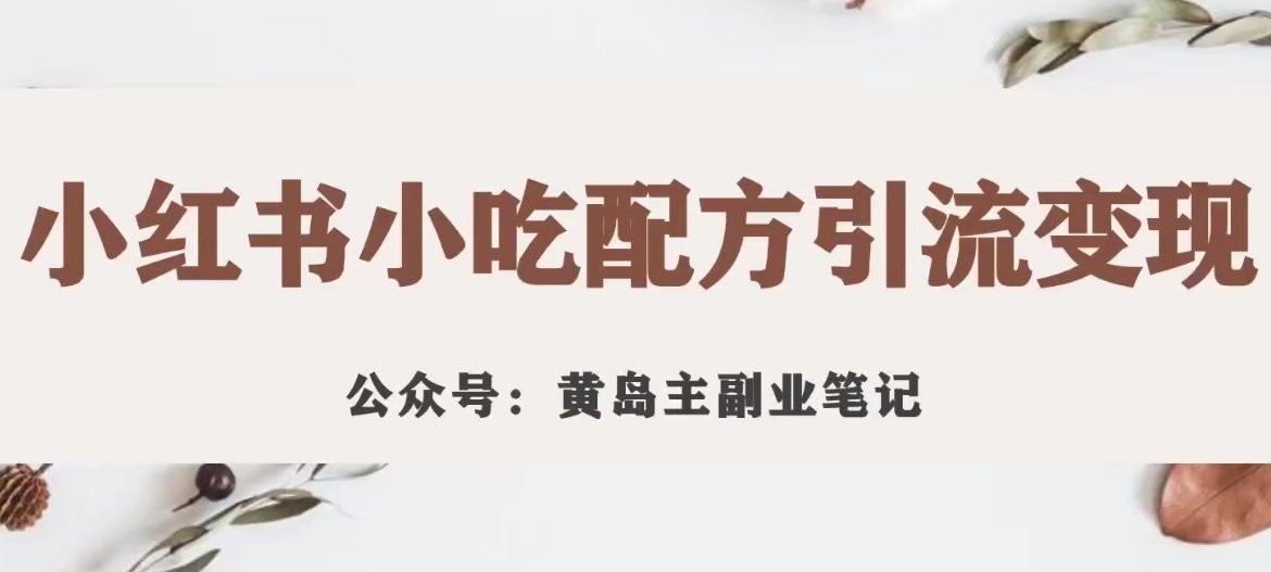 黄岛主·小红书小吃配方引流变现项目，花988买来拆解成视频版课程分享-温暖资源库