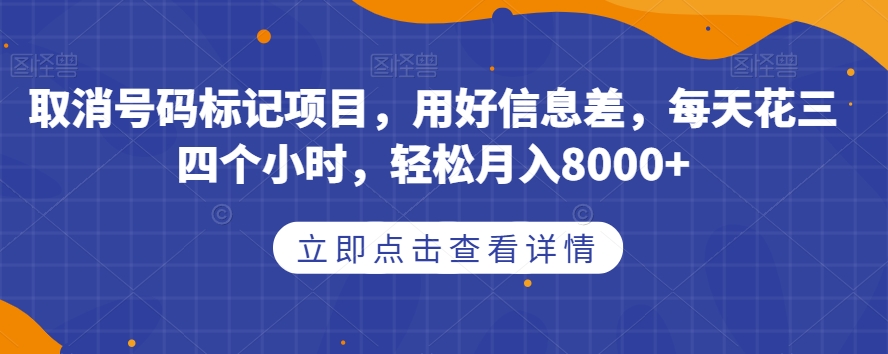 取消号码标记项目，用好信息差，每天花三四个小时，轻松月入8000+【揭秘】-温暖资源库