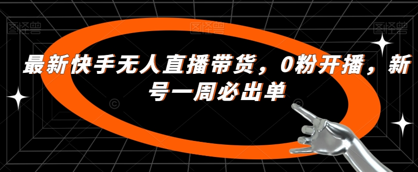 最新快手无人直播带货，0粉开播，新号一周必出单-温暖资源库