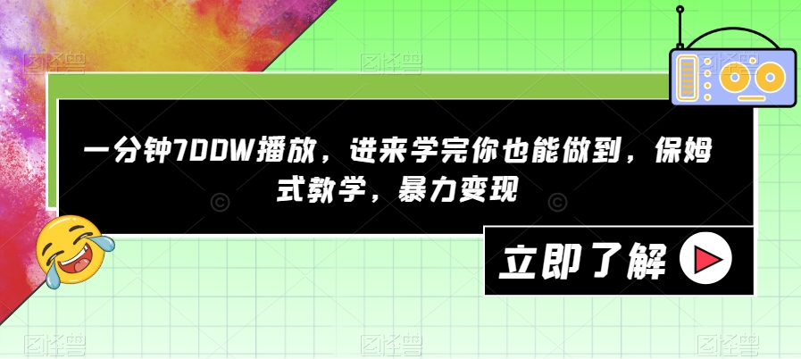 一分钟700W播放，进来学完你也能做到，保姆式教学，暴力变现【揭秘】-温暖资源库