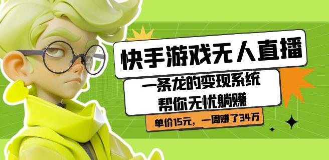 快手游戏无人直播：一条龙的变现系统帮你无忧躺赚单价15元，一周赚了34万-温暖资源库