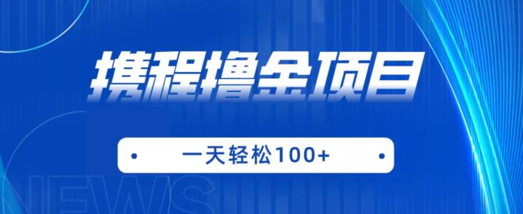 携程最新撸金项目，只需一部手机，单机日入100+【揭秘】-温暖资源库