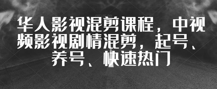 华人影视混剪课程，中视频影视剧情混剪，起号、养号、快速热门-温暖资源库
