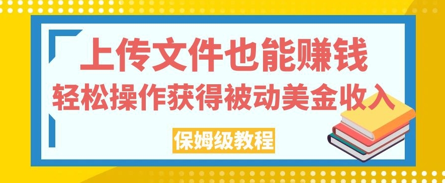 上传文件也能赚钱，轻松操作获得被动美金收入，保姆级教程【揭秘】-温暖资源库